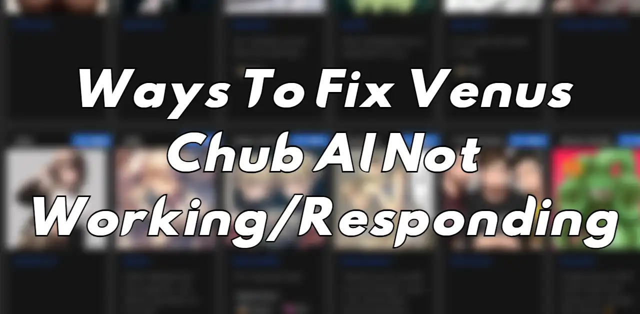 How To Fix Venus Chub AI Not Working/Responding Problem